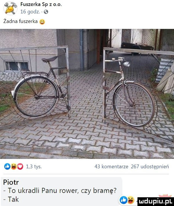 fuszerka sp z o o.    godz. żad na fuszerka         tys.    komentarze     udostępnień piotr to ukradli panu rower czy bramę tak