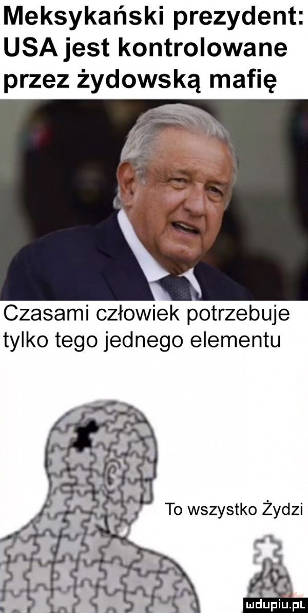 meksykański prezydent usajest kontrolowane przez żydowską mafię czasami człowiek potrzebuje tylko tego jednego elementu