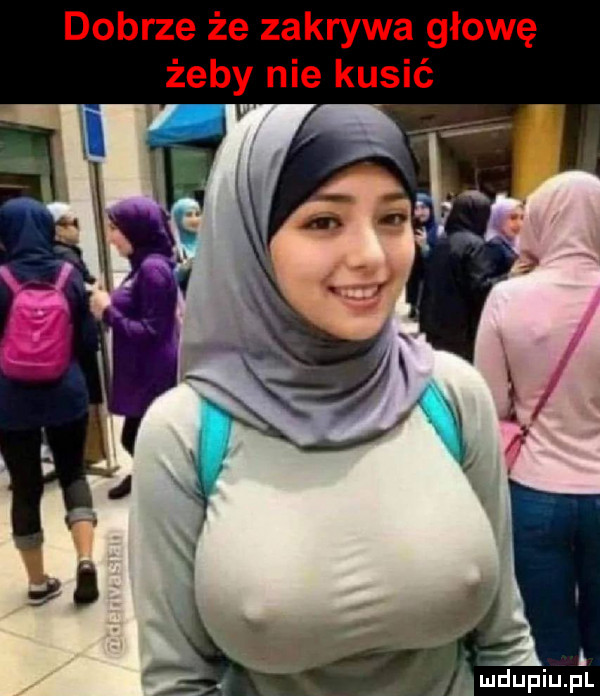 dobrze że zakrywa głowę żeby nie kusić a