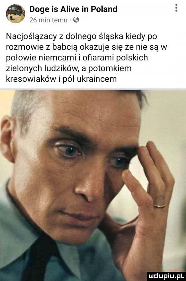 doje is alice in poland      min temu   nacjoślązacy z dolnego śląska kiedy po rozmowie z babcią okazuje się że nie są w połowie niemcami i oﬁarami polskich zielonych ludzików a potomkiem kresowiaków i pół ukraincem