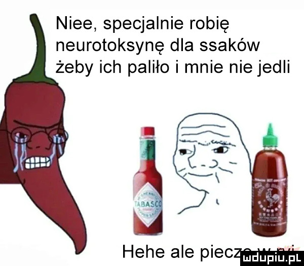 nice specjalnie robię neurotoksynę dla ssaków żeby ich paliło i mnie nie jedli hebe ale piecu