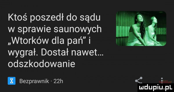 ktoś poszedł do sądu. w sprawie saunowych m wtorków dla pań i wygrał. dostał nawet. odszkodowanie. bezprawnik   h e mduplu pl
