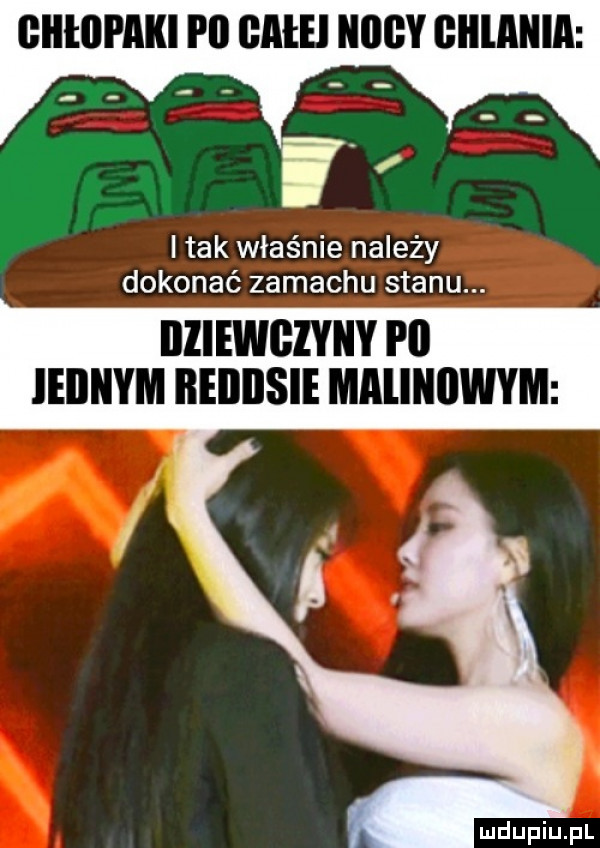 chłopaki i ll gafel niby giilaiiia i tak właśnie należy dokonać zamachu stanu. dziewczyny i ll jednym beiiiisie maiiiiiiwym