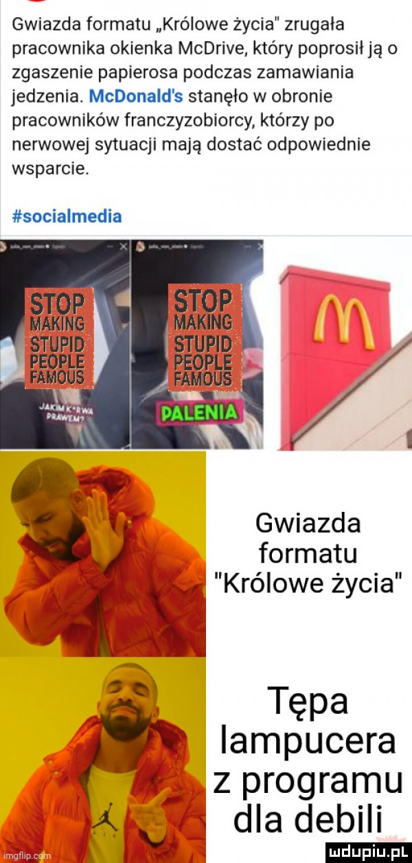 gwiazda formatu królowe życia zrugała pracownika okienka mcdrive który poprosił ją o zgaszenie papierosa podczas zamawiania jedzenia. mcdonald s stanęło w obronie pracowników franczyzobiorcy którzy po nerwowej sytuacji mają dostać odpowiednie wsparcie. socialmedia stop making stupid people famous gwiazda formatu n królowe życia tępa iampucera z programu dla debili