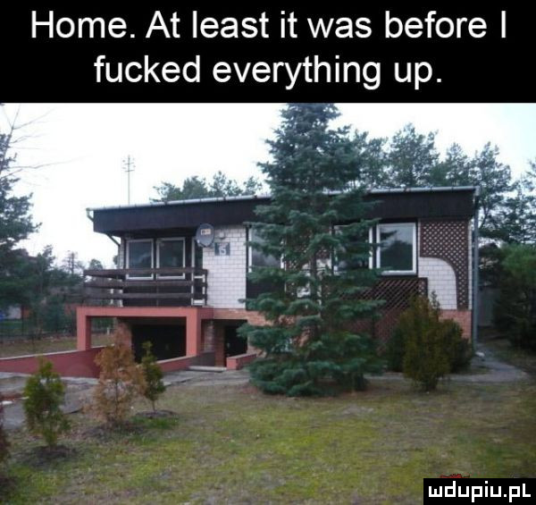 home. at least it was before i fucked everything up. xp