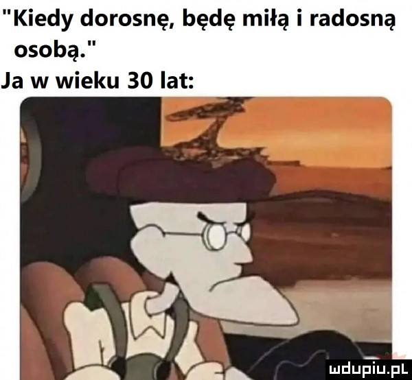 kiedy dorosnę będę miłą i radosną osobą ja w wieku    lat mduﬁupl