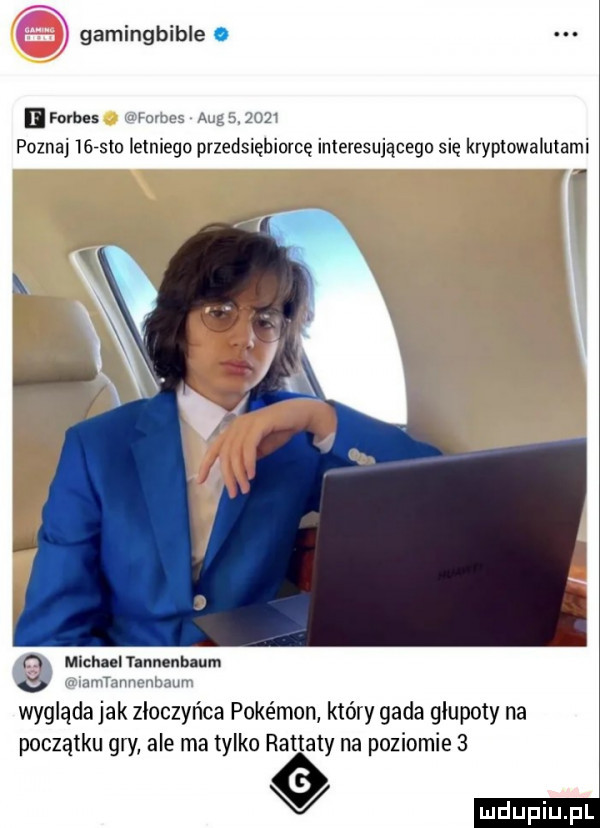gamingbible. forbes v pozna        letniego przedslębioicę interesującego się kryplowaiutami a michael tannenhaum v   im w wygląda jak złoczyńca pokémon który gada głupoty na początku gry ale ma tylko rattany na poziomie