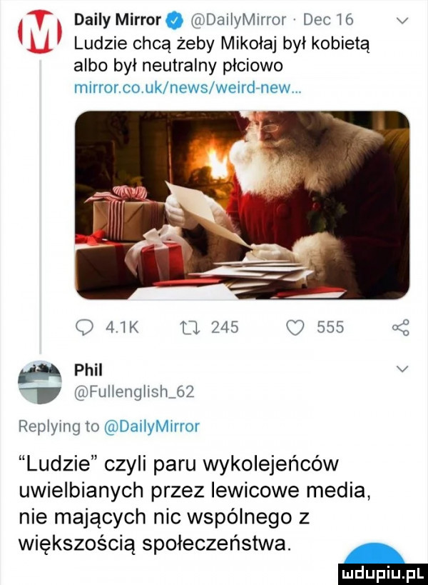 dainy mirror daiinlrror dec    v ludzie chcą żeby mikołaj był kobietą albo był neutralny płciowo mirror ciuk news weirdrnew q   k u     o     phil v fulienglishjż repiymg to daiinirror ludzie czyli paru wykolejeńców uwielbianych przez lewicowe media nie mających nic wspólnego z większością społeczeństwa. m