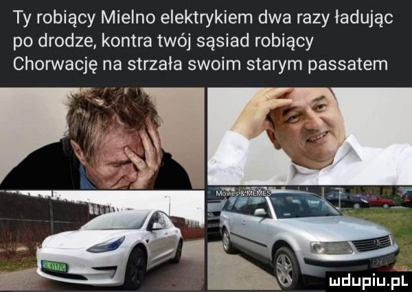 ty robiący mielno elektrykiem dwa razy ładując po drodze kontra twój sąsiad robiący chorwację na strzała swoim starym passatem