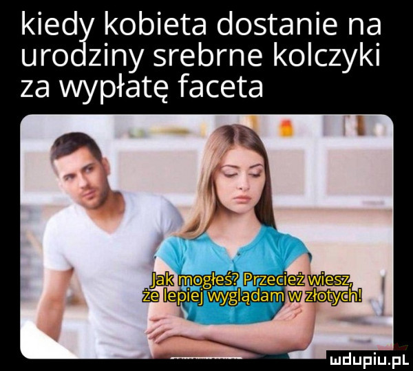 kred kobieta dostanie na udo ziny srebrne kolczyki za wypłatę faceta   mmegłeś przecież wiesz lepiej wyglądam wzłet yehl ludupiu. pl
