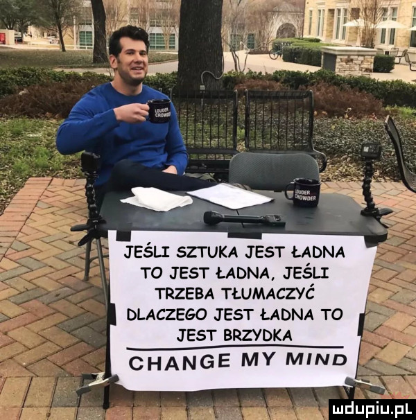 jeśli sztuka jest ładna to jest ładna jeśli trzeba tłumaczyć dlaczego      ładna to jest brzydka i chanie my mend