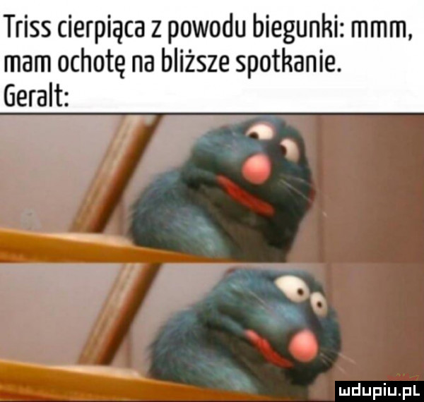 trias cierpiąca z powodu biegunki mmm mam ochotę na bliższe spotkanie. geralt