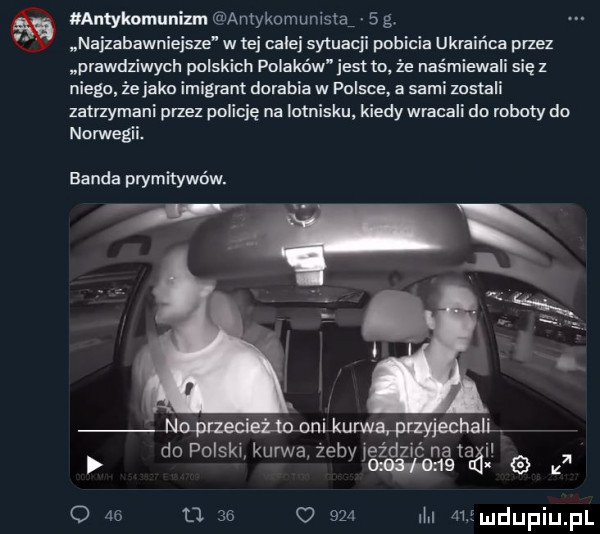 xantyknmunizm antykomumsqa   g najzabawniejsze w ei calej sytuacji pobicia ukraińca przez prawdziwych polskich polaków jest lc że naśmiewali się z nieba że jako imigrant dorabia w polsce a sami zostali zatrzymani przez policję na lotnisku kiedy wracali do roboty do nomegti. banda prymitywów. no   uzeciei tcmn lkurwarpayiezﬂlaliw do polski kurwa żab eździć na ta ii oni ms n  z o    d    o     nhl nuldupiupl