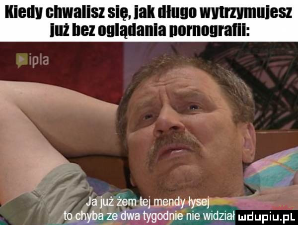 jajuż żem tej mendy łyse wmmme nie widział