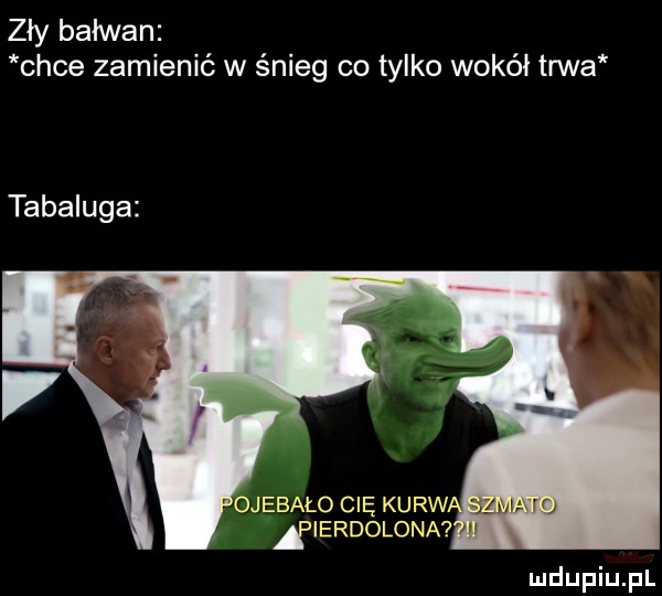 zły bałwan chce zamienić w śnieg co tylko wokół trwa tabaluga apierdolona i