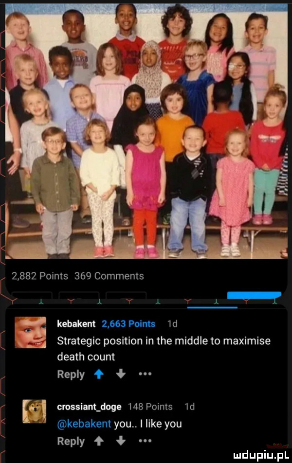 points     comments l l l kebakenł   me  d strategic position in tee miodle to maximise death count repry   cmsiamjoge     points  d kebabem y-u i like y-u repry