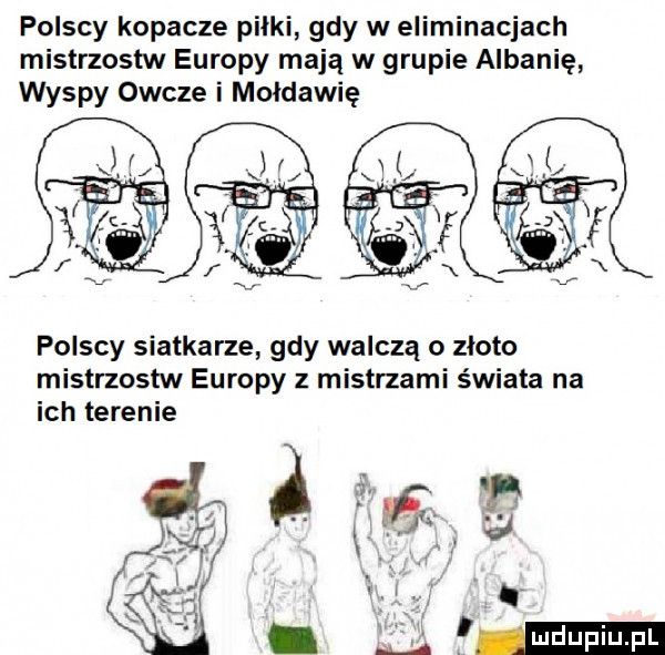 polscy kopacze pilki gdy w eliminacjach mistrzostw europy mają w grupie albanię wyspy owcze i mołdawię polscy siatkarze gdy walczą o zloto mistrzostw europy z mistrzami świata na ich terenie