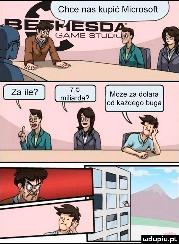 chce nas kupić microsoft.    . może za dolara mlharda. od każdego buga j   ihs