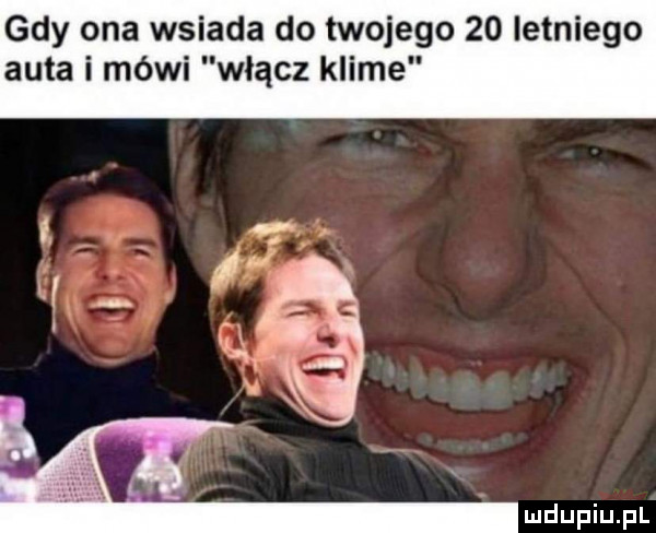 gdy ona wsiada do twojego    letniego auta i mówi włącz klime
