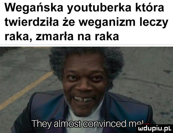 wegańska youtuberka która twierdziła że weganizm leczy raka zmarła na raka i they almost convmced mamdupiupl