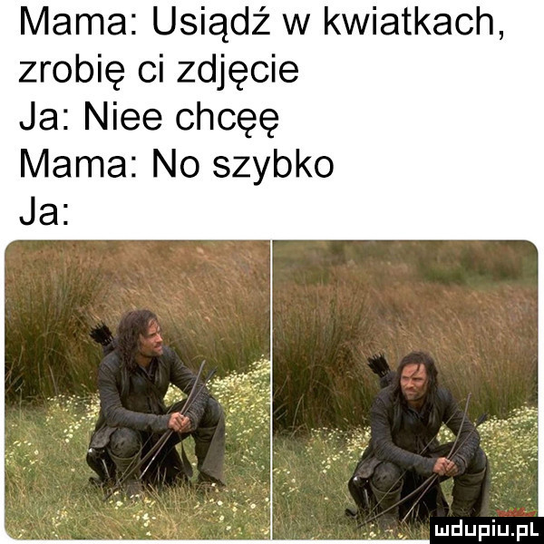 mama usiądź w kwiatkach zrobię ci zdjęcie ja nice chcęę mama no szybko ja