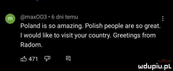 max    dm emu poland is so amazing. polish people are so great. i would like to vixit your country. greetings from radom.        el