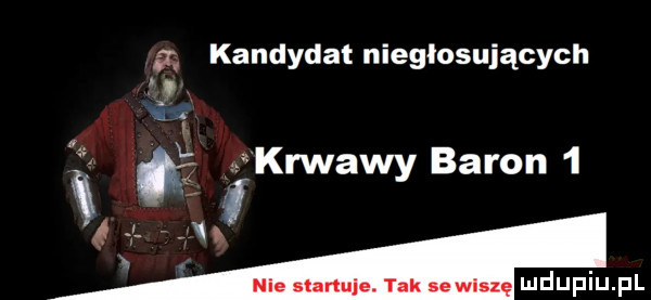 kandydat niegłosujących krwawy baron   ja