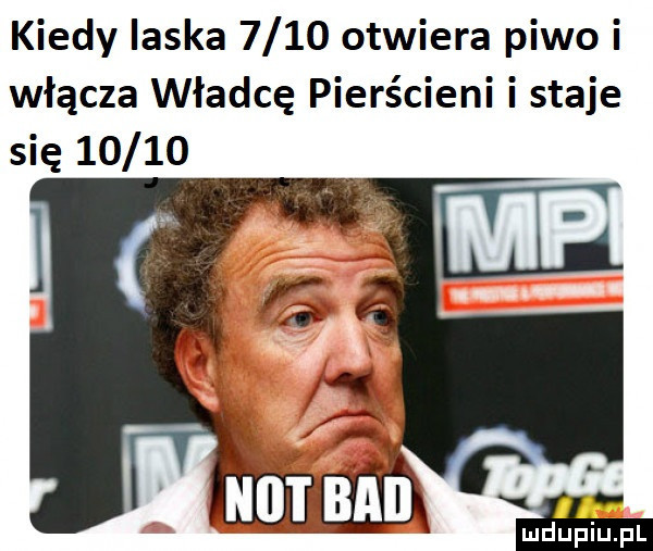 kiedy ilska      otwiera piwo i włącza władcę pierścieni i staje się