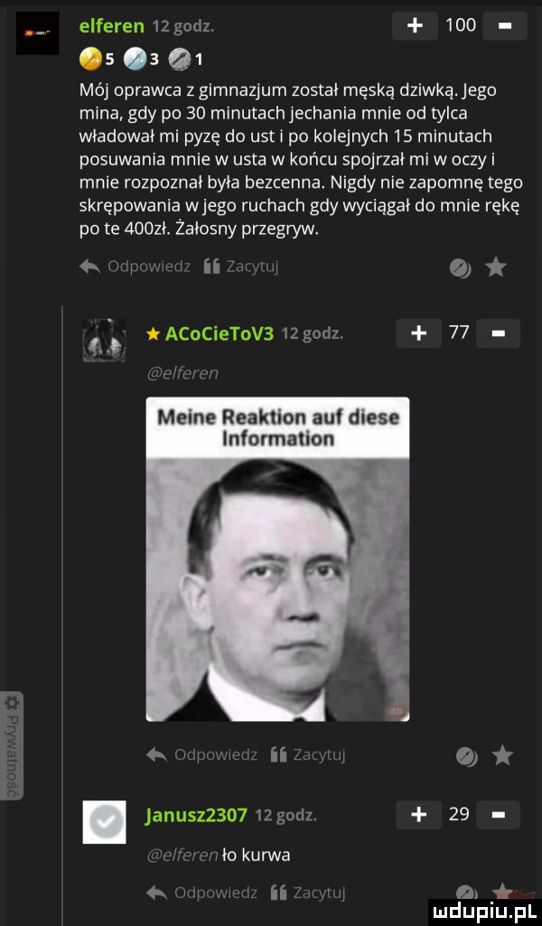 elferen   godz            mój oprawca z gimnazjum został męską dziwka. jego mina gdy po    minutach jechania mnie od tylca władował mi pyzę do ust i po kolejnych    minutach posuwania mnie w usta w końcu spojrzał mi w oczy i mnie rozpoznał była bezcenna nigdy nie zapomnę tego skrępowania wjego ruchach gdy wyciągał do more rękę po te      . żałosny przegryw   w y a acocietov    godz   . mime reaknon au thebe informauon  . jonu         godz.   . w wto kurwa ł hwwriiw. al