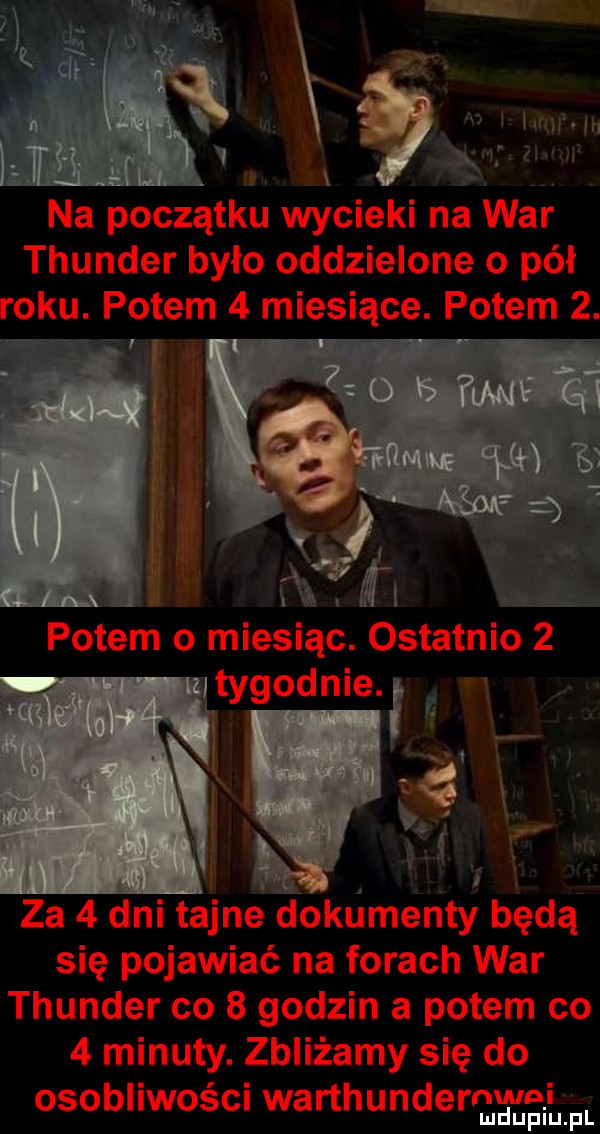 hi i   na początku wycieki na war thunder było oddzielone o pół roku. potemrx   miesiące. potem  . o b rany ji itixiąaf ufne ul a mi. lex potem   miesiąc. ostatnio   w         mtygodni e i var. m za   dni tajne dokumenty będą się pojawiać na forach war thunder co   godzin a potem co   minuty. zbliżamy się do osobliwości warthunderfw m i mduplu pl