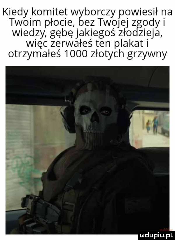 kiedy komitet w birczy powiesił na twoim płocie ez twojej zgody wiedzy gębęjakiegoś złodzieja więc zerwałeś ten plakat otrzymałeś      złotych grzywny