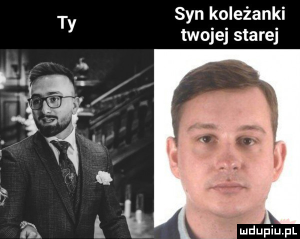 ty syn koleżanki twojej starej xx