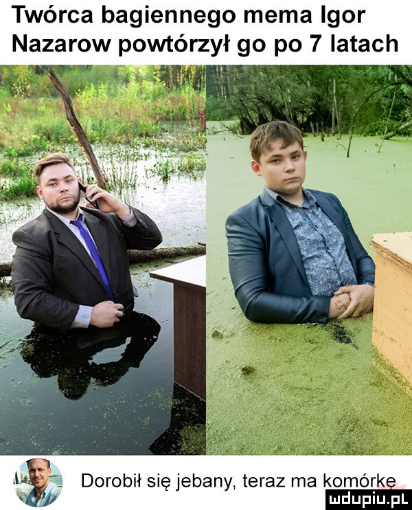 twórca bagiennego mema igor nazarow powtórzył go po   latach obił się jebany teraz ma komórk