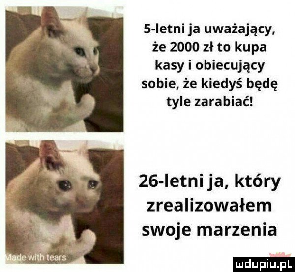 istni ja uważający że      zł to kupa kasy i obiecujący sobie że kiedyś będę tyle zarabiać    istni ja który zrealizowałem swoje marzenia ludu iu. l