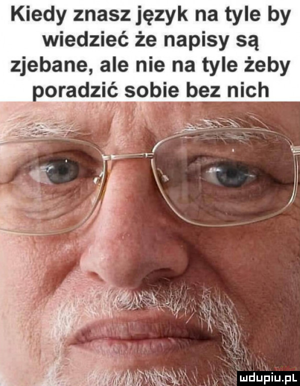 kiedy znasz język na tyle by wiedzieć że napisy są zjebane ale nie na tyle żeby poradzic sobie bez nich