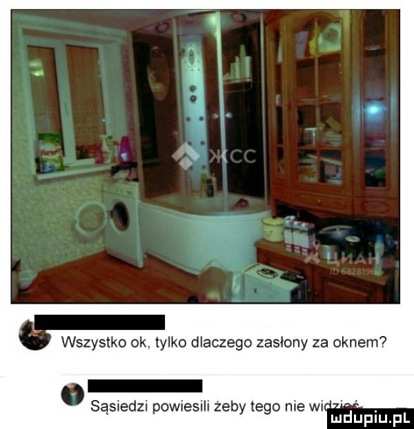 wszystko ok. tylko dlaczego zasłony za oknem sąsiedzi powiesili żeby tego nie wlluu dpqul