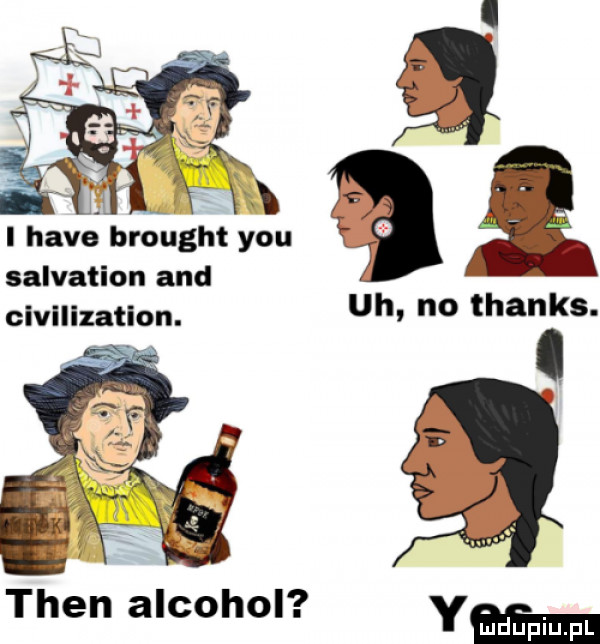 l hace brought y-u salvation and civilization. tlen alkohol ymﬂ