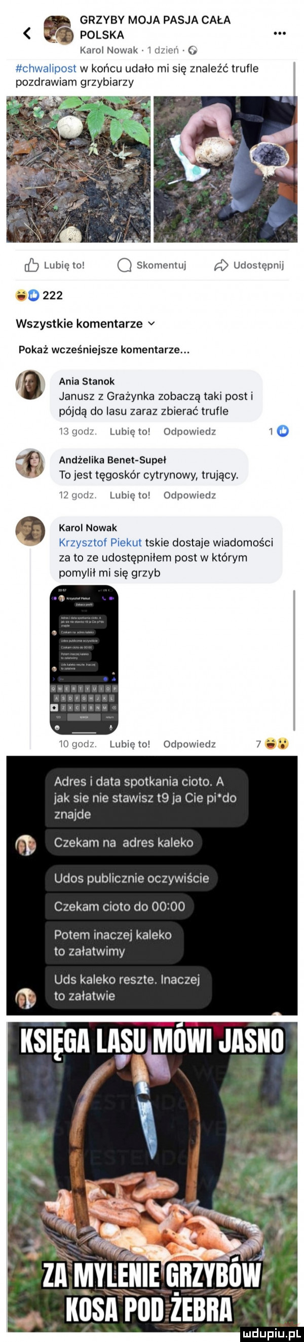 grzyby moja pasja cała fb polska karol nowak   dzien ﬂ chwalipost w końcu udało mi się znaleźć trufle pozdrawiam grzybiarzy lubię mi q skomentuj a udostępnij wszystkie komentarze v pokaż wcześniejsze komentarze. a ania stanek janusz z grażynka zobaczą taki posti pójdą do lasu zaraz zbierać trufle mumii lunięto odpowiedz  o andżelika bonet sum. to jest tęgoskór cytrynowy trujący. izgoiiz lunięto odpowmdz karol nowak krzysztof piekut takie dostaje wiadomości ze to ze udostępniłem post w którym pomylił mi sie grzyb    godz lunięto odpowiedz      adres i data spotkania cioso. a idk sie nie stawisz    ja cie pi do znajde czekam na adres kaleko ukos publicznie oczywiście czekam cioto do       potem inaczej kaleko to załatwimy uks kaleko reszte. inaczej to załatwże księga lasllh mowi jasiku. kosa paa żebra ludupiu. pl