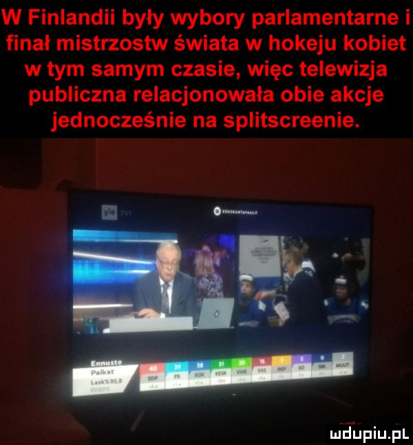 w finlandii były wybory parlamentarne i finał mistrzostw świata w hokeju kobiet w tym samym czasie. więc telewizja publiczna relacjonowała obie akcje jednocześnie na splitscreenie