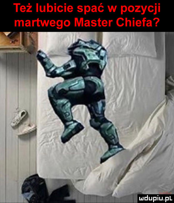 też lubicie spać w pozycji martwego master chiefa
