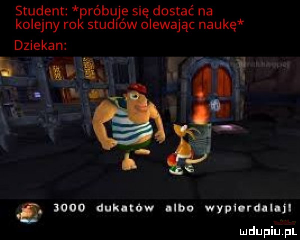 b. w student. próbuje się dostać na kolejny rok studiów olewając naukę dziekan. abakankami kari   i m y. ll o.      dukatów albo wypierdllnjl
