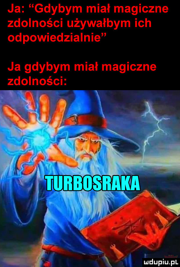 ja gdybym miał magiczne zdolności używałbym ich odpowiedzialnie ja gdybym miał magiczne zdolności