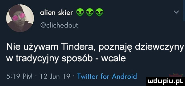 a alken skier v ciichedoui nie używam tondera poznaję dziewczyny w tradycyjny sposób wcale      pm i  jun     twitter for android. mduplu pl