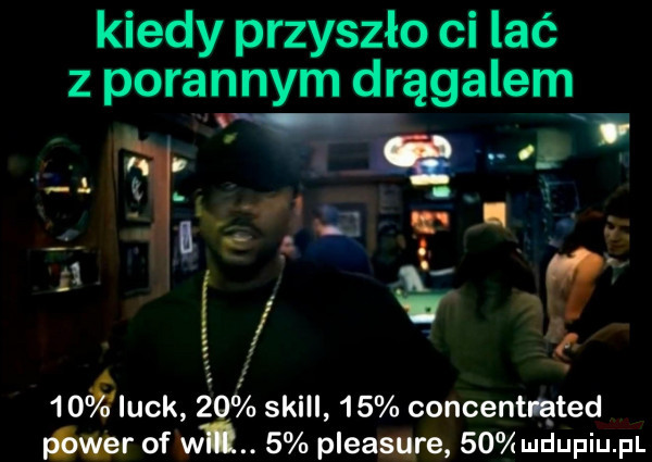 kiedy przyszło ci lać z porannym drągalem i    ź luck źo skull    concentrated ﬁnger of w.   pleasure
