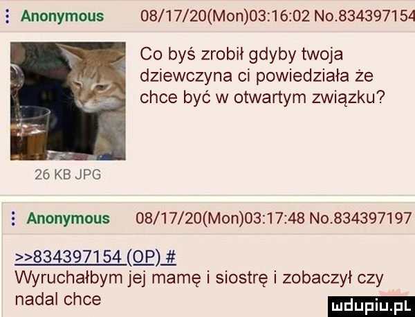 anonymous          mon          no           co byś zrobił gdyby twoja dziewczyna ci powiedziała że chce być w otwartym związku    kb jpg   anonymous          mon          no                         wyruchałbym jej mamę i siostrę i zobaczył czy nadal chce