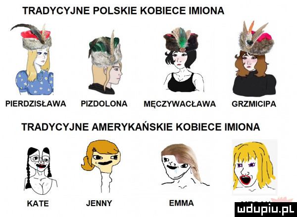 yradycyjne polskie kobiece imiona h pierdzislawa pizdolona męczywagława grzmicipa tradycyjne amerykanskie kobiece imiona jenny emma