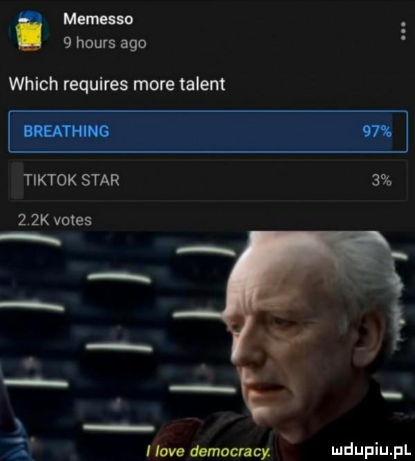 memesso   hours ago which requires more talent tiktok star      k vates. a l   x i live democracy