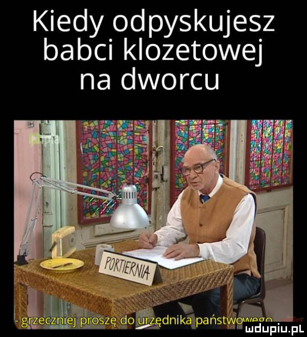 kiedy odpyskujesz babci klozetowej na dworcu