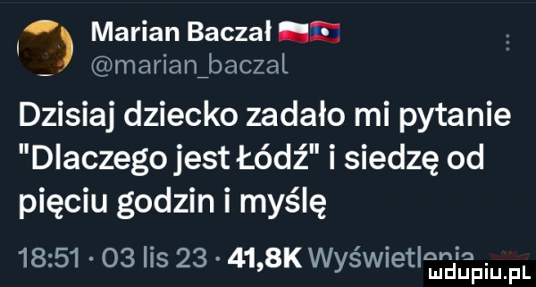 marian beczał e  . abakankami merlan baczal dzisiaj dziecko zadało mi pytanie dlaczego jest łódź i siedzę od pięciu godzin i myślę          lis        k wyświetiilr eiespqul