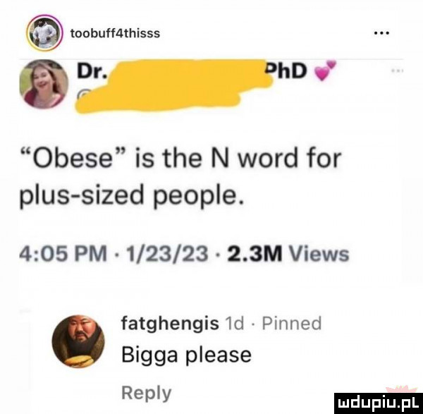 toobufmthisss e obese is tee n word for plus sized people.      pm            m views fatghengis  d pinned biega please rep y